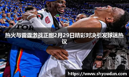 热火与雷霆激战正酣2月29日精彩对决引发球迷热议