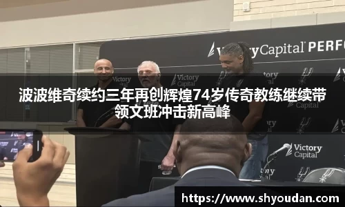 波波维奇续约三年再创辉煌74岁传奇教练继续带领文班冲击新高峰