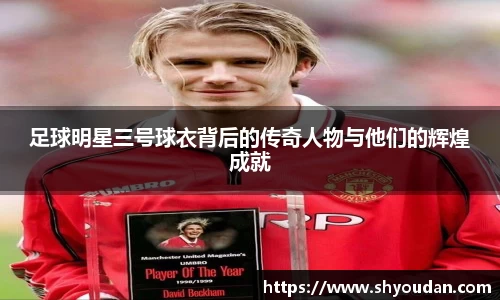 足球明星三号球衣背后的传奇人物与他们的辉煌成就